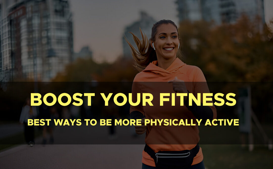 Boost Your Fitness: Best Ways to Be More Physically Active