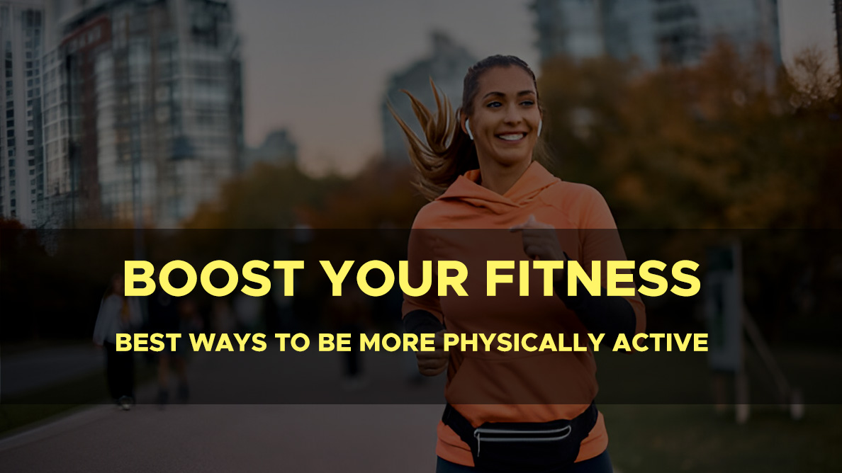 Boost Your Fitness: Best Ways to Be More Physically Active